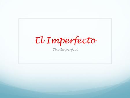 El Imperfecto The Imperfect. Quick Review Spanish has two past tenses the preterite and the imperfect.