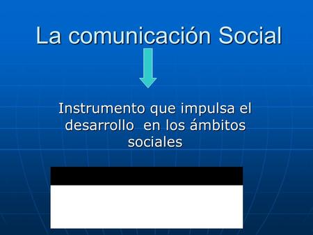 La comunicación Social Instrumento que impulsa el desarrollo en los ámbitos sociales.