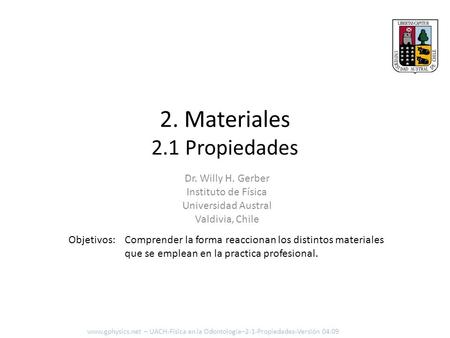 2. Materiales 2.1 Propiedades Comprender la forma reaccionan los distintos materiales que se emplean en la practica profesional. Objetivos: www.gphysics.net.