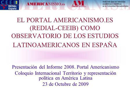 EL PORTAL AMERICANISMO.ES (REDIAL-CEEIB) COMO OBSERVATORIO DE LOS ESTUDIOS LATINOAMERICANOS EN ESPAÑA Presentación del Informe 2008. Portal Americanismo.