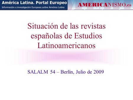 Situación de las revistas españolas de Estudios Latinoamericanos SALALM 54 – Berlín, Julio de 2009.