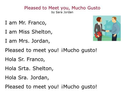 I am Mr. Franco, I am Miss Shelton, I am Mrs. Jordan, Pleased to meet you! ¡Mucho gusto! Hola Sr. Franco, Hola Srta. Shelton, Hola Sra. Jordan, Pleased.