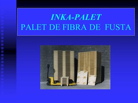 INKA-PALET PALET DE FIBRA DE FUSTA. INKA-PALET PALET FUSTA Fabricat a partir de fibra de fusta premsada que provinent de subproductes i residuos forestal.