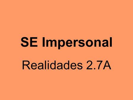 SE Impersonal Realidades 2.7A. In English the passive voice is rarely used. Meat is sold at the butcher shop. Fresh vegetables are sold here.