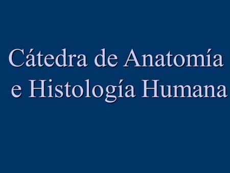 Cátedra de Anatomía e Histología Humana.
