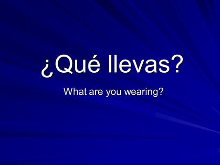 ¿Qué llevas? What are you wearing?.