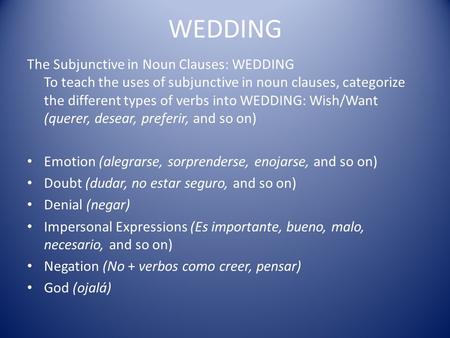 WEDDING The Subjunctive in Noun Clauses: WEDDING To teach the uses of subjunctive in noun clauses, categorize the different types of verbs into WEDDING: