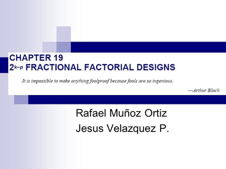 Rafael Muñoz Ortiz Jesus Velazquez P.. 2 k r, k grandes:numerosos experimentos 2 k-p, p=1,2..n Reduce el numero de experimentos (p=1 mitad;p=2 una cuarta.