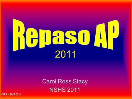 Repaso AP 2011 Carol Ross Stacy NSHS 2011 CRS NSHS 2011.