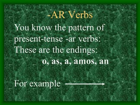 -AR Verbs You know the pattern of present-tense -ar verbs: These are the endings: o, as, a, amos, an For example.