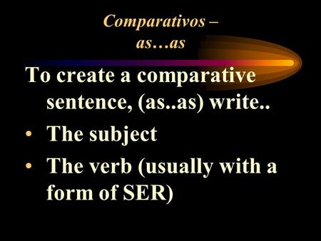 To create a comparative sentence, (as..as) write.. The subject