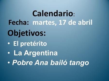 Calendario: Objetivos: Fecha: martes, 17 de abril El pretérito