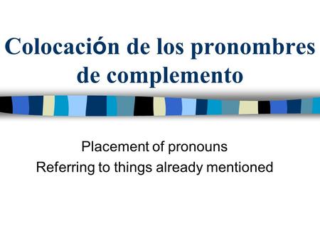 Colocaci ó n de los pronombres de complemento Placement of pronouns Referring to things already mentioned.
