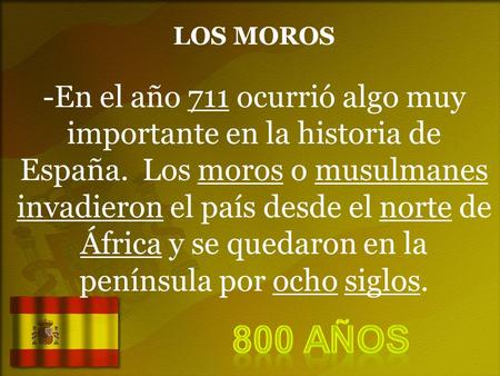 LOS MOROS -En el año 711 ocurrió algo muy importante en la historia de España. Los moros o musulmanes invadieron el país desde el norte de África y.