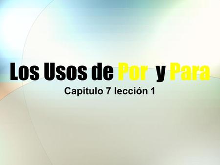 Los Usos de Por y Para Capitulo 7 lección 1. The Uses of Por and Para Both por and para are prepositions and their usages are quite different.