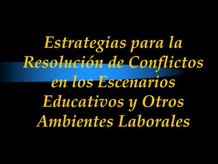 Estrategias para la Resolución de Conflictos en los Escenarios Educativos y Otros Ambientes Laborales.