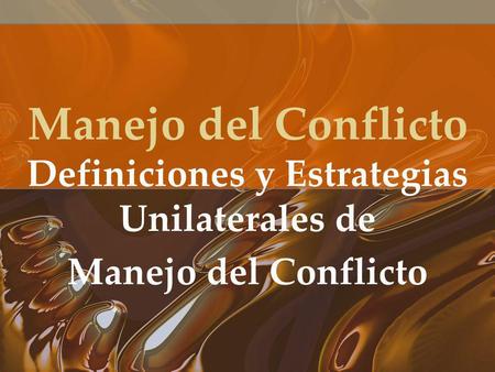 Definiciones y Estrategias Unilaterales de Manejo del Conflicto