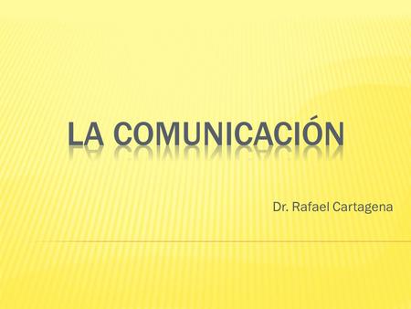 La Comunicación Dr. Rafael Cartagena.