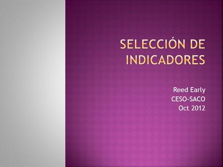 Reed Early CESO-SACO Oct 2012. Indican las áreas a seguir Determinar un propósito es una mejora Mediciones en cuadro de mando integral Elige pocas mediciones.