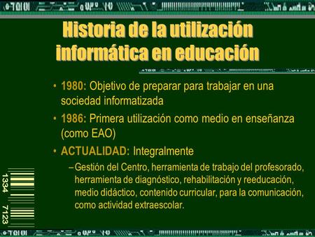 Historia de la utilización informática en educación 1980: Objetivo de preparar para trabajar en una sociedad informatizada 1986: Primera utilización como.