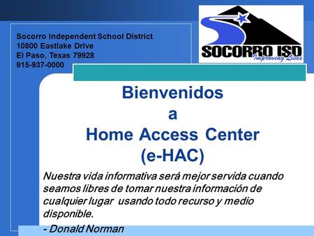 Company LOGO Bienvenidos a Home Access Center (e-HAC) Socorro Independent School District 10800 Eastlake Drive El Paso, Texas 79928 915-937-0000 Nuestra.
