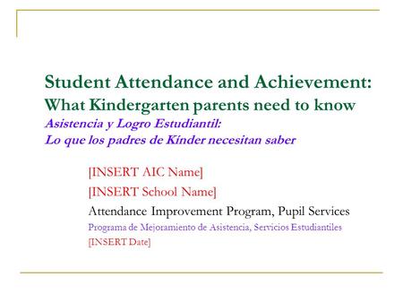 Student Attendance and Achievement: What Kindergarten parents need to know Asistencia y Logro Estudiantil: Lo que los padres de Kínder necesitan saber.