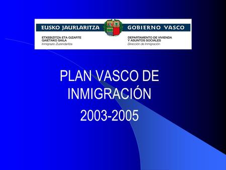 PLAN VASCO DE INMIGRACIÓN 2003-2005. LA INMIGRACION EN LA CAE VOLUMEN ESCASO, COMPARATIVAMENTE MOTIVACIÓN FUNDAMENTALMENTE ECONÓMICA CRECIENTE Y DIVERSA.