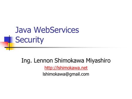 Java WebServices Security Ing. Lennon Shimokawa Miyashiro