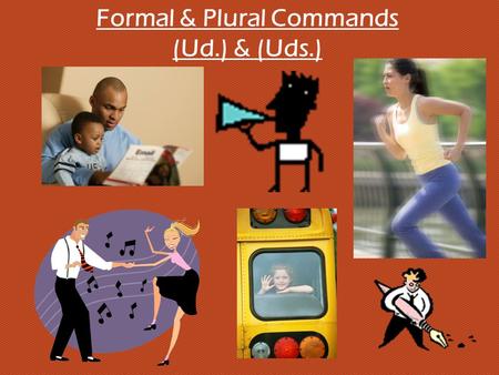 Formal & Plural Commands (Ud.) & (Uds.)