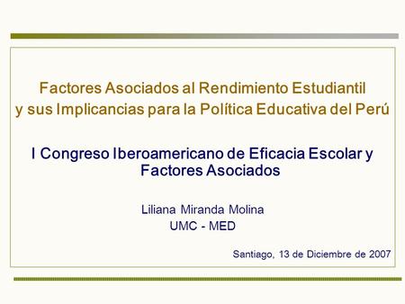 Factores Asociados al Rendimiento Estudiantil y sus Implicancias para la Política Educativa del Perú I Congreso Iberoamericano de Eficacia Escolar y Factores.