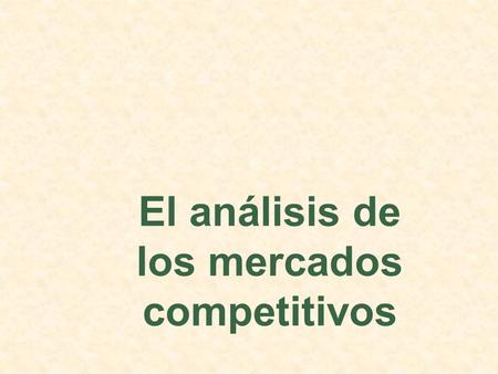 El análisis de los mercados competitivos. Esbozo del capítulo La evaluación de las ganancias y las pérdidas provocadas por la política económica: el excedente.