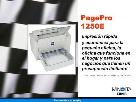 The essentials of imaging ©2002 MINOLTA-QMS, Inc. COMPANY CONFIDENTIAL PagePro 1250E Impresión rápida y económica para la pequeña oficina, la oficina que.