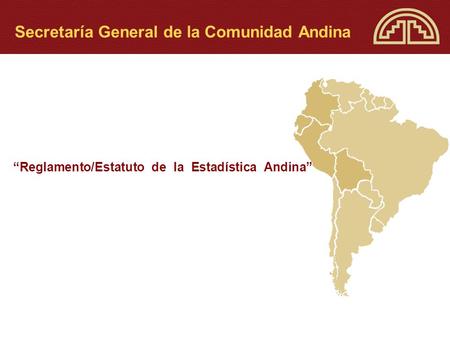 Reglamento/Estatuto de la Estadística Andina Secretaría General de la Comunidad Andina.