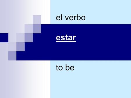 El verbo estar to be. Lets review the persons yo I nosotros we tú you (friend/family) vosotros (yall) él/ella/usted (he/she/you) ellos/ustedes (they,