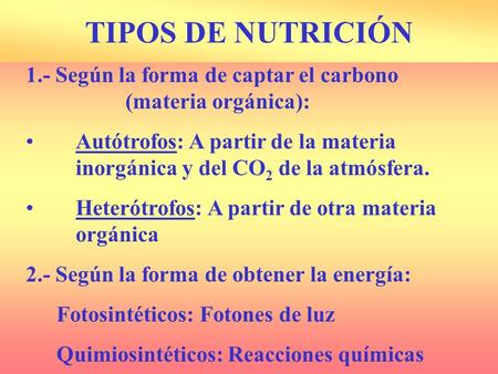 TIPOS DE NUTRICIÓN 1.- Según la forma de captar el carbono 			(materia orgánica): Autótrofos: A partir de la materia 	inorgánica y del CO2 de la atmósfera.
