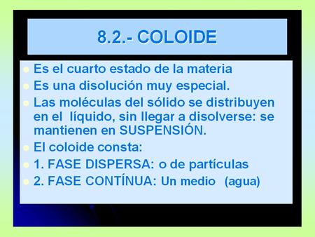 8.2.- ESTADOS COLOIDALES ESTADO SOL: Predomina		ESTADO GEL: Predomina la fase dispersante. Es muy fluida la fase dispersa. Es viscosa.