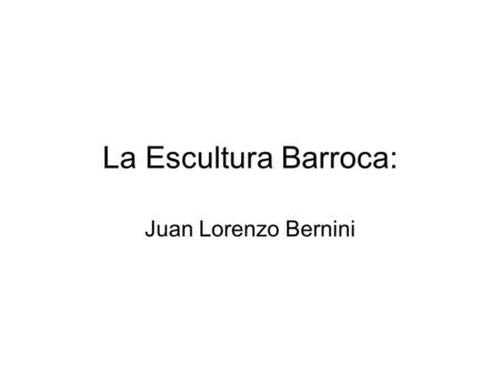 La Escultura Barroca: Juan Lorenzo Bernini.
