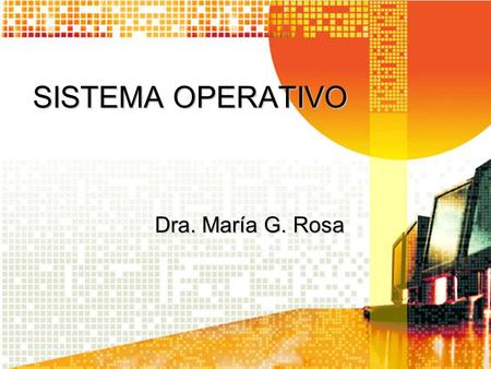 SISTEMA OPERATIVO Dra. María G. Rosa.