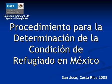 Procedimiento para la Determinación de la Condición de Refugiado en México San José, Costa Rica 2008.