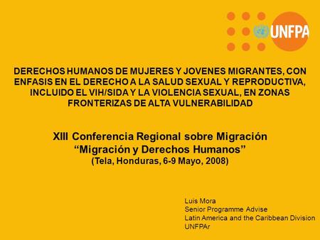 XIII Conferencia Regional sobre Migración Migración y Derechos Humanos (Tela, Honduras, 6-9 Mayo, 2008) DERECHOS HUMANOS DE MUJERES Y JOVENES MIGRANTES,