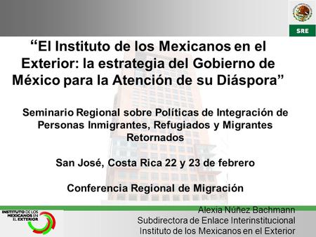 “El Instituto de los Mexicanos en el Exterior: la estrategia del Gobierno de México para la Atención de su Diáspora” Seminario Regional sobre Políticas.