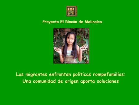 Los migrantes enfrentan políticas rompefamilias: Una comunidad de origen aporta soluciones Proyecto El Rincón de Malinalco.