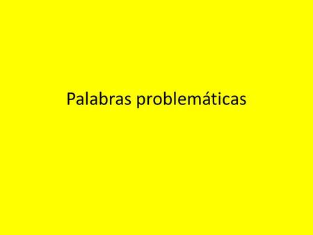 Palabras problemáticas. Palabras problemáticas refers to words easily confused OR which appear to be synonyms but are not Time:hora tiempo vez No son.