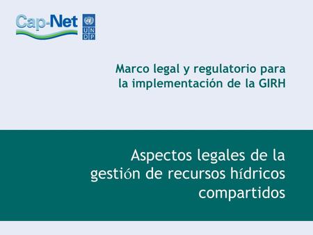 Marco legal y regulatorio para la implementación de la GIRH Aspectos legales de la gesti ó n de recursos h í dricos compartidos.