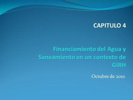 Octubre de 2010 Financiamiento del Agua y Saneamiento en un contexto de GIRH CAPITULO 4.
