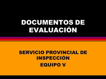 DOCUMENTOS DE EVALUACIÓN SERVICIO PROVINCIAL DE INSPECCIÓN EQUIPO V.