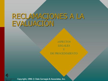 RECLAMACIONES A LA EVALUACIÓN Copyright, 1996 © Dale Carnegie & Associates, Inc. ASPECTOS LEGALES Y DE PROCEDIMIENTO.