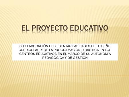 EL PROYECTO EDUCATIVO SU ELABORACIÓN DEBE SENTAR LAS BASES DEL DISEÑO CURRICULAR Y DE LA PROGRAMACIÓN DIDÁCTICA EN LOS CENTROS EDUCATIVOS EN EL MARCO DE.