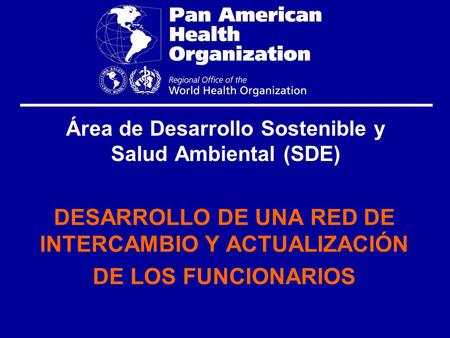 Área de Desarrollo Sostenible y Salud Ambiental (SDE) DESARROLLO DE UNA RED DE INTERCAMBIO Y ACTUALIZACIÓN DE LOS FUNCIONARIOS.