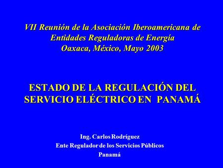 VII Reunión de la Asociación Iberoamericana de Entidades Reguladoras de Energía Oaxaca, México, Mayo 2003 ESTADO DE LA REGULACIÓN DEL SERVICIO ELÉCTRICO.